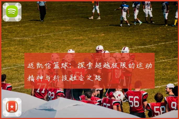 迈凯伦篮球：探索超越极限的运动精神与科技融合之路