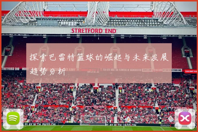 探索巴雷特篮球的崛起与未来发展趋势分析