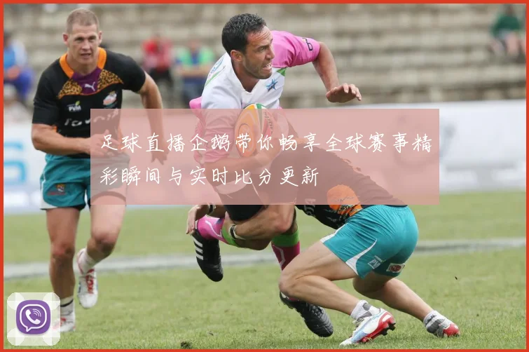 足球直播企鹅带你畅享全球赛事精彩瞬间与实时比分更新
