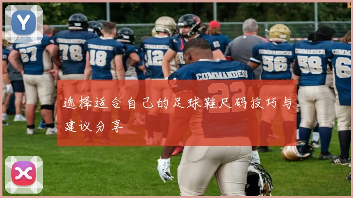 选择适合自己的足球鞋尺码技巧与建议分享